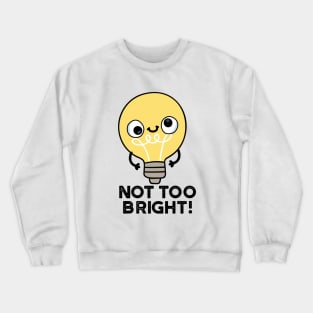 Not Too Bright Funny Bulb Pun Crewneck Sweatshirt